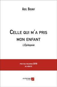 Title: Celle qui m'a pris mon enfant: L'Épilepsie, Author: Adel Bounif