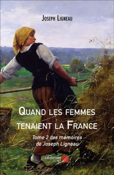 Quand les femmes tenaient la France: Tome 2 des mémoires de Joseph Ligneau