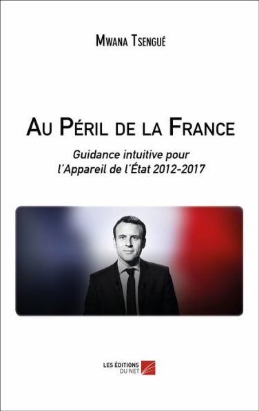 Au Péril de la France: Guidance intuitive pour l'Appareil de l'État 2012-2017