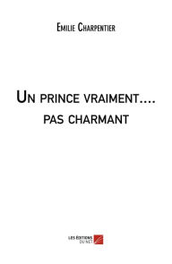 Title: Un prince vraiment.... pas charmant, Author: Emilie Charpentier