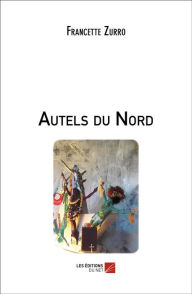 Title: Autels du Nord, Author: Francette Zurro