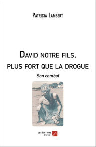 Title: David notre fils, plus fort que la drogue: Son combat, Author: Patricia Lambert