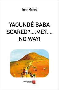 Title: YAOUNDÉ BABA SCARED?....ME?....NO WAY!, Author: Teddy Magona