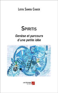 Title: Spiritis: Genèse et parcours d'une petite idée, Author: Latifa Samira Chaker