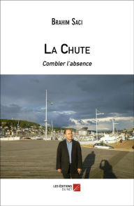 Title: La Chute: Combler l'absence, Author: Brahim Saci