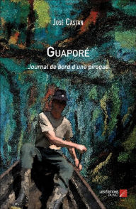 Title: Guaporé: Journal de bord d'une pirogue, Author: José Castan