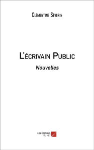 Title: L'écrivain Public: Nouvelles, Author: Clémentine Séverin