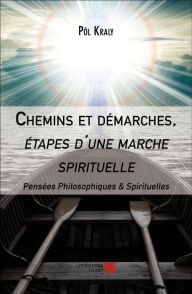 Title: Chemins et démarches, étapes d'une marche spirituelle: Pensées Philosophiques & Spirituelles, Author: Pôl Kraly