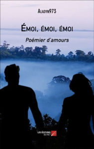 Title: Émoi, émoi, émoi: Poémier d'amours, Author: Aladyn973