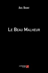 Title: Le Beau Malheur, Author: Adel Bounif