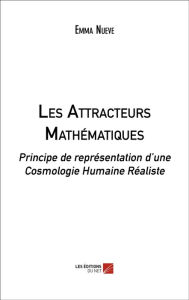 Title: Les Attracteurs Mathématiques: Principe de représentation d'une Cosmologie Humaine Réaliste, Author: Emma Nueve