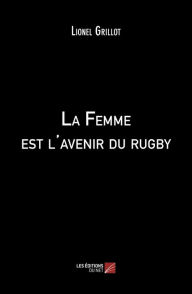 Title: La Femme est l'avenir du rugby, Author: Lionel Grillot