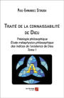 Traité de la connaissabilité de Dieu: Théologie philosophique. Étude métaphysico-philosophique des indices de l'existence de Dieu - Tome 1