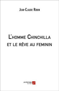 Title: L'homme Chinchilla et le rêve au feminin, Author: Jean-Claude Robin