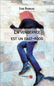 Title: La vengeance est un fast-food, Author: Elena Roumilhac