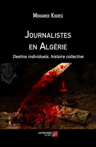 Title: Journalistes en Algérie: Destins individuels, histoire collective, Author: Mohamed Koursi