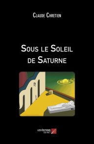 Title: Sous le Soleil de Saturne, Author: Claude Chretien