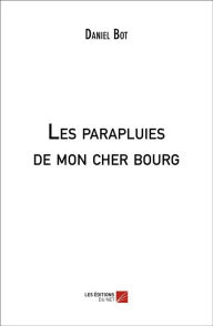 Title: Les parapluies de mon cher bourg, Author: Daniel Bot