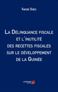 Title: La Délinquance fiscale et l'inutilité des recettes fiscales sur le développement de la Guinée, Author: Vabigne Donzo