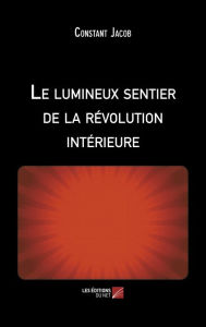 Title: Le lumineux sentier de la révolution intérieure, Author: Constant Jacob