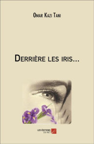 Title: Derrière les iris..., Author: Omar Kazi Tani