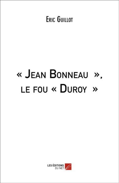 « Jean Bonneau », le fou « Duroy »