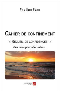 Title: Cahier de confinement « Recueil de confidences »: Des mots pour aller mieux..., Author: Yves Untel Pastel