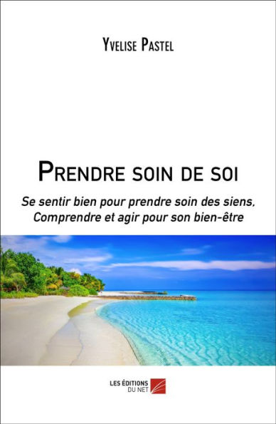 Prendre soin de soi: Se sentir bien pour prendre soin des siens, Comprendre et agir pour son bien-être