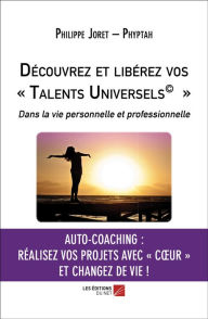 Title: Découvrez et libérez vos « Talents Universels© »: Dans la vie personnelle et professionnelle, Author: Philippe Joret - Phyptah