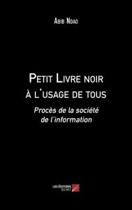 Title: Petit Livre noir à l'usage de tous: Procès de la société de l'information, Author: Abib Ndao