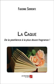 Title: La Caque: De la pestilence à la plus douce fragrance !, Author: Fabienne Sorrente