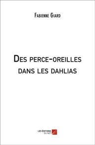 Title: Des perce-oreilles dans les dahlias, Author: Fabienne Giard
