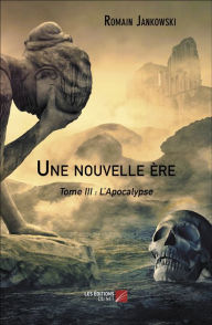 Title: Une nouvelle ère: Tome III : L'Apocalypse, Author: Romain Jankowski