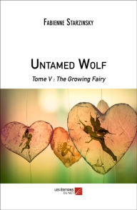 Title: Untamed Wolf: Tome V : The Growing Fairy, Author: Fabienne Starzinsky