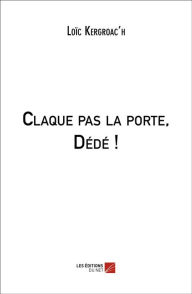 Title: Claque pas la porte, Dédé !, Author: Loïc Kergroac'h