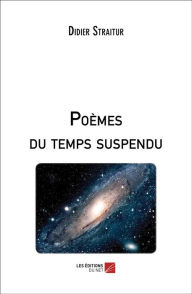 Title: Poèmes du temps suspendu, Author: Didier Straitur