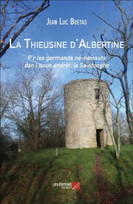 Title: La Thieusine d'Albertine: P'r les gormands né-naissuts dan l'boun endrét, la Saintonghe, Author: Jean Luc Buetas