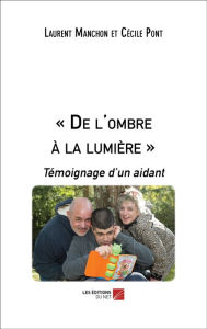 Title: « De l'ombre à la lumière »: Témoignage d'un aidant, Author: Laurent Manchon