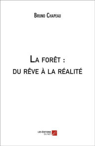 Title: La forêt : du rêve à la réalité, Author: Bruno Chapeau