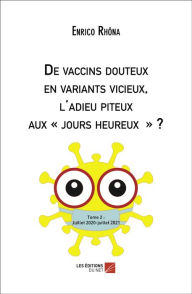 Title: De vaccins douteux en variants vicieux, l'adieu piteux aux « jours heureux » ?: Tome 2 : Juillet 2020-juillet 2021, Author: Enrico Rhôna