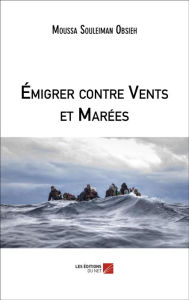 Title: Émigrer contre Vents et Marées, Author: Moussa Souleiman Obsieh