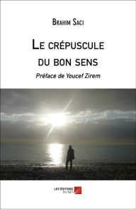 Title: Le crépuscule du bon sens, Author: Brahim Saci