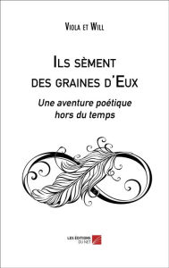 Title: Ils sèment des graines d'Eux: Une aventure poétique hors du temps, Author: Viola