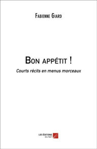 Title: Bon appétit !: Courts récits en menus morceaux, Author: Fabienne Giard