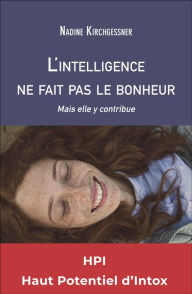 Title: L'intelligence ne fait pas le bonheur: Mais elle y contribue - HPI : Haut Potentiel d'Intox, Author: Nadine Kirchgessner
