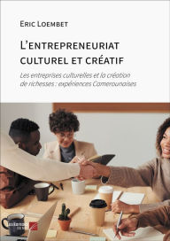 Title: L'entrepreneuriat culturel et créatif: Les entreprises culturelles et la création de richesses : expériences Camerounaises, Author: Eric Loembet