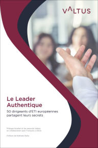 Title: Le Leader Authentique: 50 dirigeants d'ETI européennes partagent leurs secrets, Author: Philippe Soullier