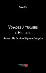 Title: Voyages à travers l'Histoire: Rome : De la république à l'empire, Author: Pierre Roy