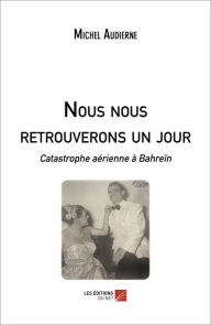 Title: Nous nous retrouverons un jour: Catastrophe aérienne à Bahreïn, Author: Michel Audierne