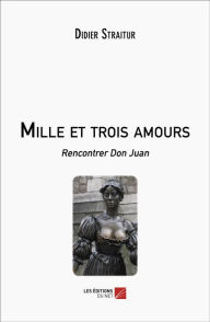 Title: Mille et trois amours: Rencontrer Don Juan, Author: Didier Straitur